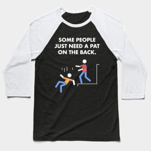 Some People Just Need A Pat On The Back Humor Sarcasm Funny Baseball T-Shirt